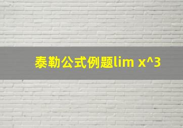 泰勒公式例题lim x^3